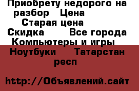 Приобрету недорого на разбор › Цена ­ 1 000 › Старая цена ­ 500 › Скидка ­ 5 - Все города Компьютеры и игры » Ноутбуки   . Татарстан респ.